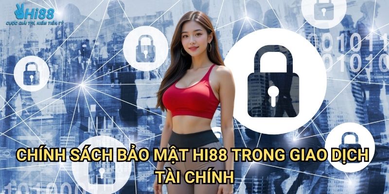 Chính sách bảo mật Hi88 - Cam kết an toàn thông tin khách hàng 2 Chính sách bảo mật Hi88 trong giao dịch tài chính