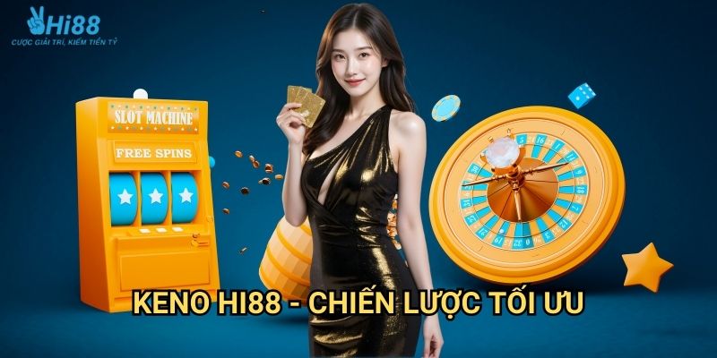Keno Hi88 - Xổ Số Điện Tử Hấp Dẫn 3 Keno Hi88 - Chiến lược tối ưu
