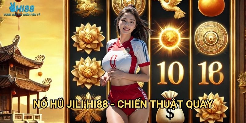 Nổ Hũ Jili Hi88 - Jackpot Khủng Mỗi Ngày 3 Nổ hũ Jili Hi88 - Chiến thuật quay