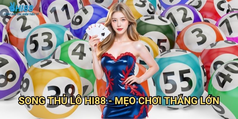 Song Thủ Lô Hi88 - Tăng Tỷ Lệ Trúng 3 Song thủ lô Hi88 - Mẹo chơi thắng lớn